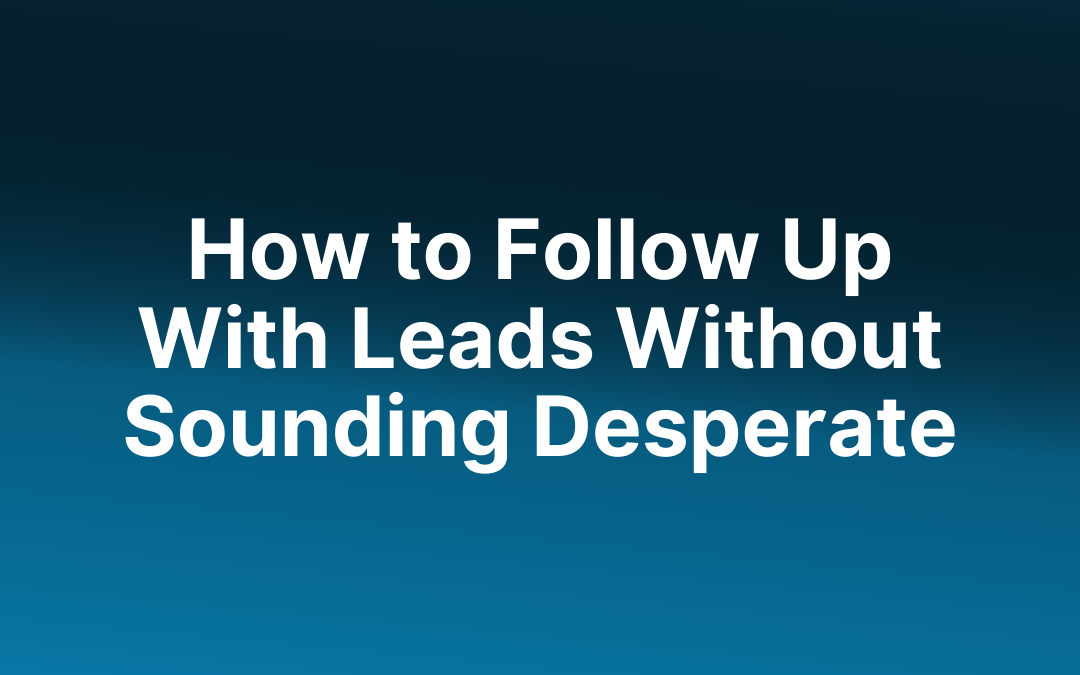 How to Follow Up With Leads Without Sounding Desperate